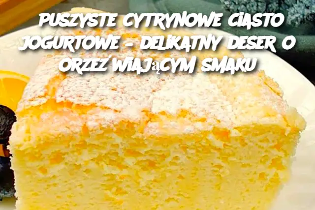 Puszyste cytrynowe ciasto jogurtowe – delikatny deser o orzeźwiającym smaku