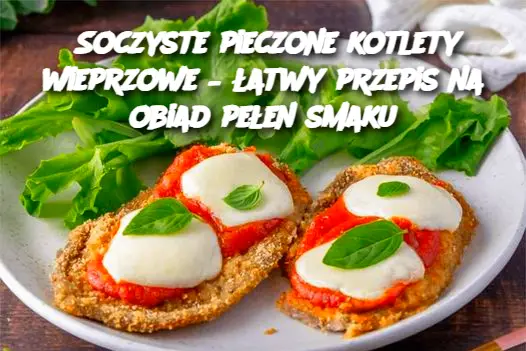 Soczyste pieczone kotlety wieprzowe – łatwy przepis na obiad pełen smaku