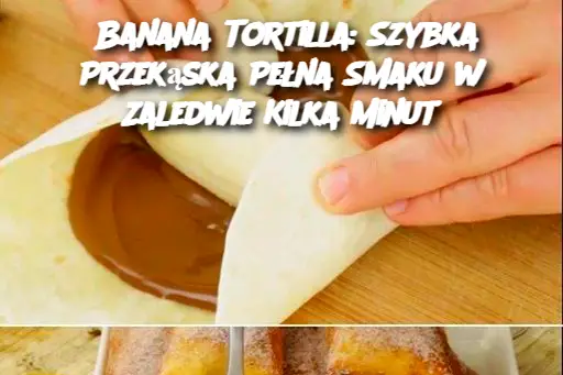 Banana Tortilla: Szybka Przekąska Pełna Smaku w Zaledwie Kilka Minut