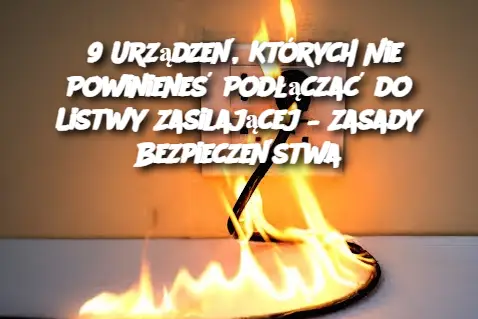 9 Urządzeń, Których Nie Powinieneś Podłączać do Listwy Zasilającej – Zasady Bezpieczeństwa