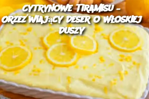 Cytrynowe Tiramisu – Orzeźwiający Deser o Włoskiej Duszy