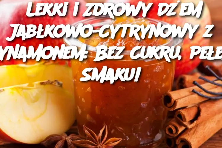 Lekki i Zdrowy Dżem Jabłkowo-Cytrynowy z Cynamonem: Bez Cukru, Pełen Smaku!