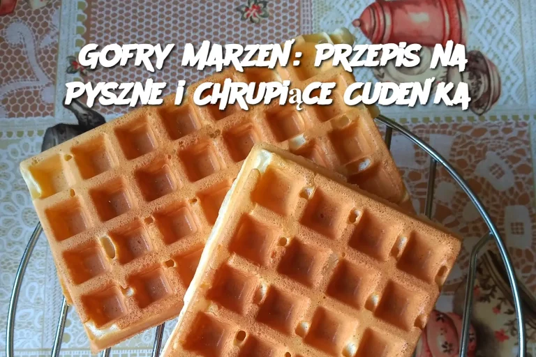 Gofry Marzeń: Przepis na Pyszne i Chrupiące Cudeńka