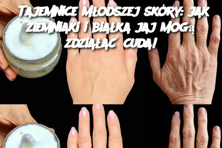 Tajemnice młodszej skóry: jak ziemniaki i białka jaj mogą zdziałać cuda!