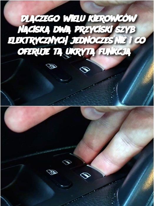 Dlaczego wielu kierowców naciska dwa przyciski szyb elektrycznych jednocześnie i co oferuje ta ukryta funkcja?