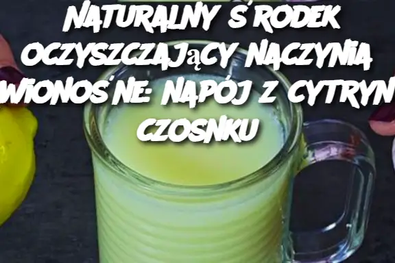 Naturalny środek oczyszczający naczynia krwionośne: napój z cytryny i czosnku