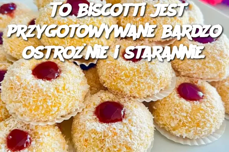 To biscotti jest przygotowywane bardzo ostrożnie i starannie.